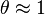 \ THETA \ approx1